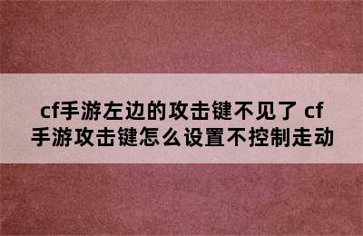 cf手游左边的攻击键不见了 cf手游攻击键怎么设置不控制走动